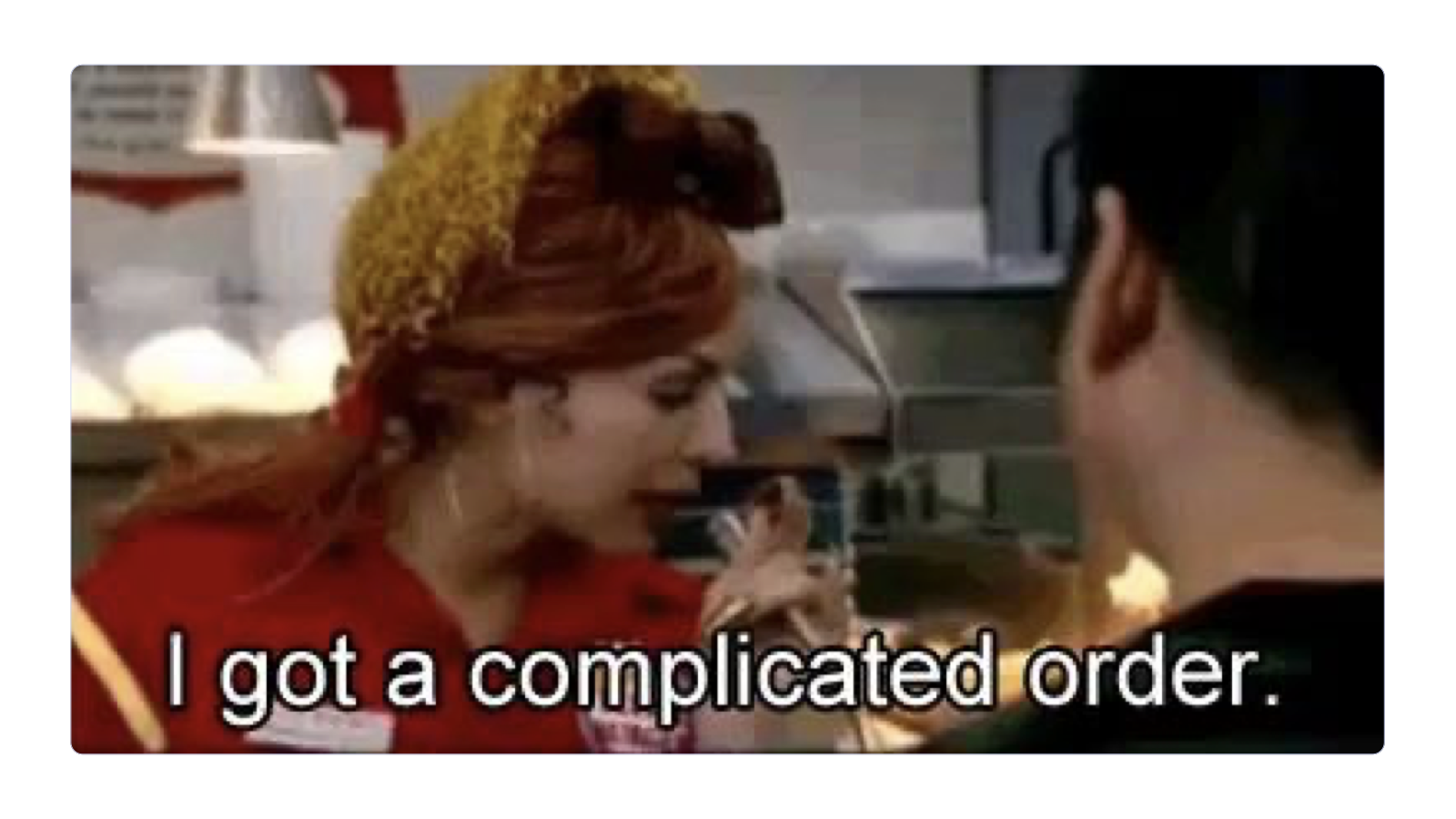 Meme slide: I got a complicated order